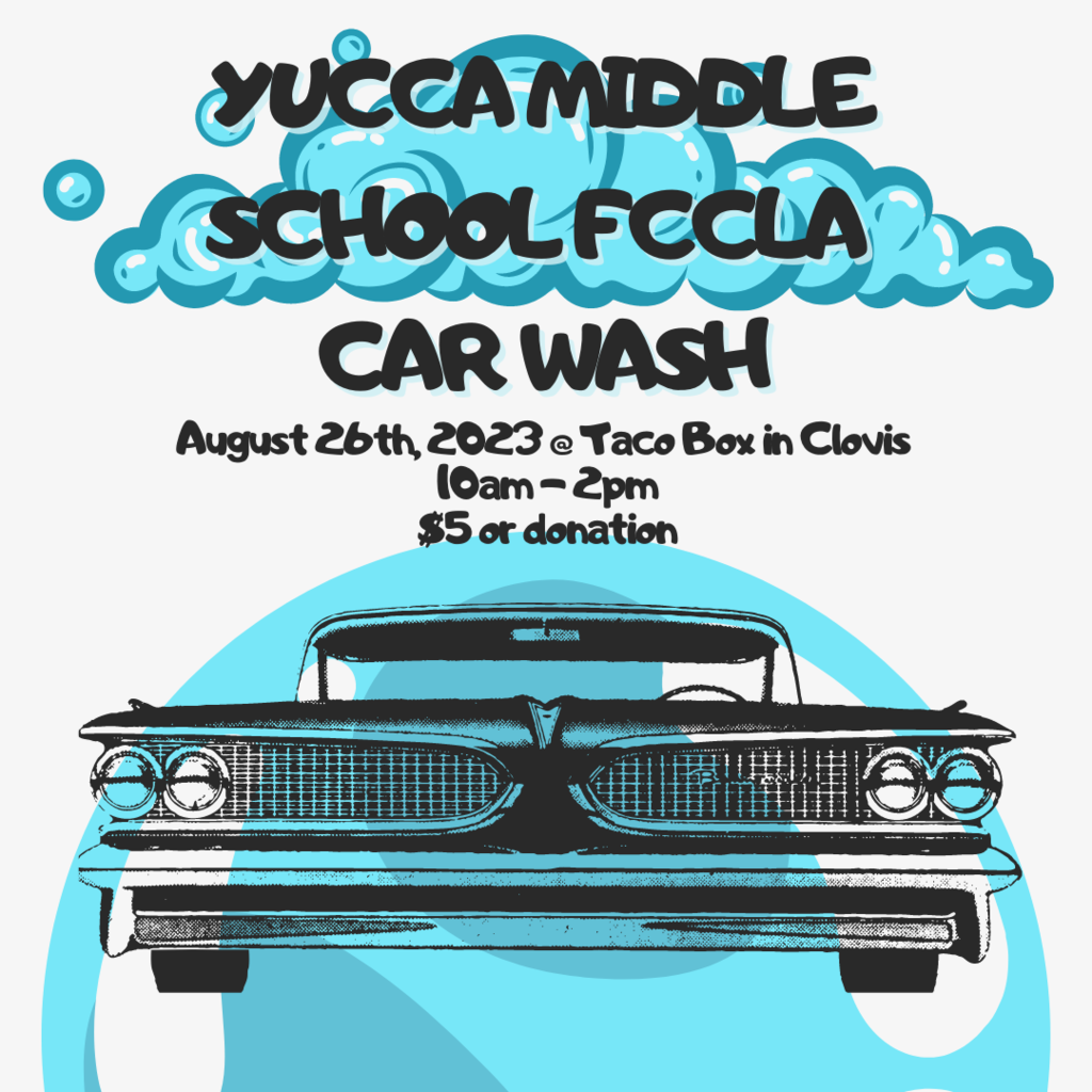 GET YOUR CAR WASHED TOMORROW & SUPPORT YUCCA'S FCCLA PROGRAM! The Family, Career and Community Leaders of America (FCCLA) program at Yucca Middle School will be hosting a car wash tomorrow to raise funds - Get your car washed and support the FCCLA at Yucca! 10 a.m. to 2 p.m. Saturday, August 26, 2023 Taco Box parking lot, 21st Street $5 Donation