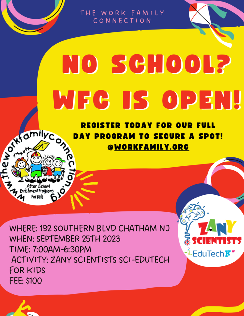 Work Family Connection Registration September 25th at Southern Boulevard School 7-6:30 PM Zany Scientists Sci-edutech for kids Fee $100