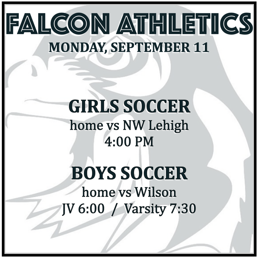 GIRLS SOCCER home vs NW Lehigh: 4:00 PM. BOYS SOCCER home vs Wilson: JV 6:00, Varsity 7:30.