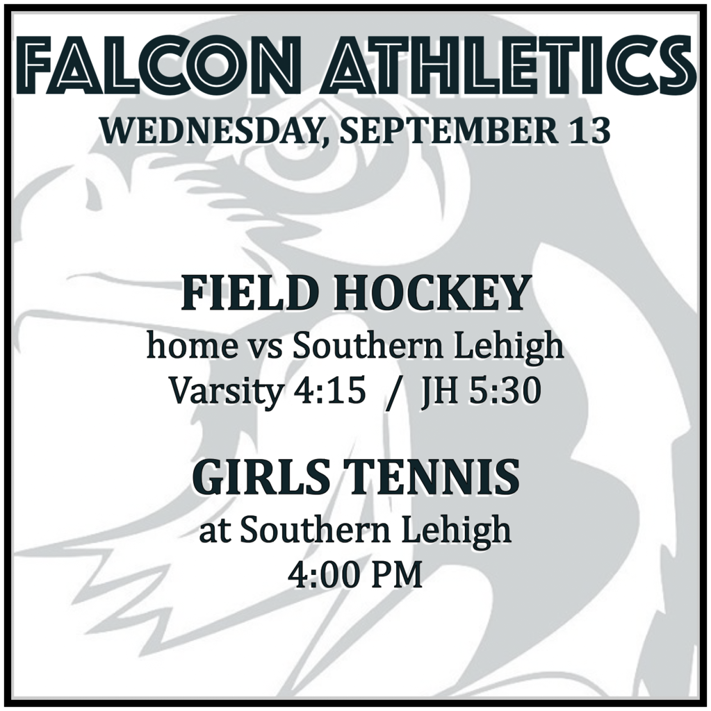 FIELD HOCKEY home vs Southern Lehigh: Varsity 4:15, JH 5:30.  GIRLS TENNIS at Southern Lehigh: 4:00 PM.