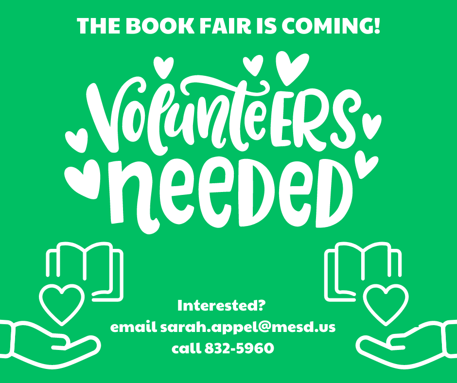 The Book Fair is Coming! Volunteers needed  Interested? email sarah.appel@mesd.us call 832-5960