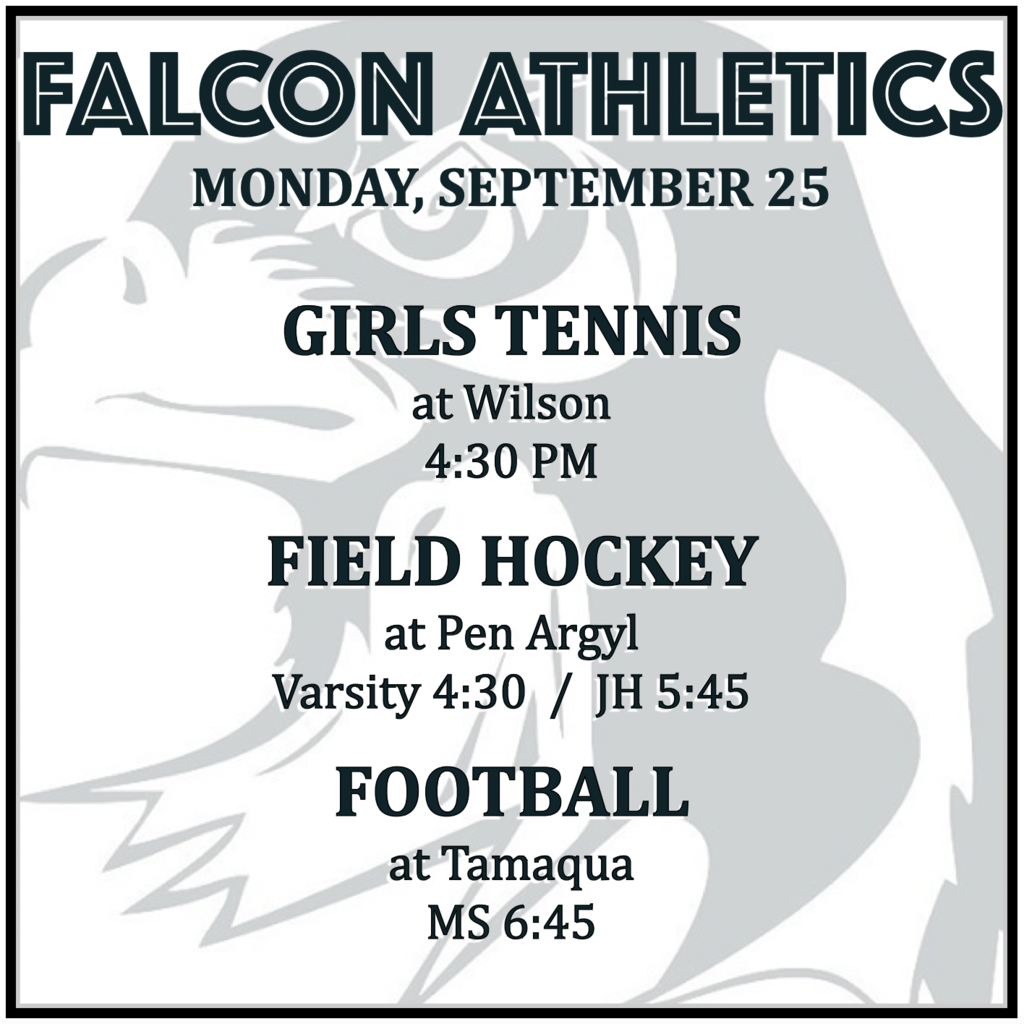 GIRLS TENNIS at Wilson: 4:30 PM.  FIELD HOCKEY at Pen Argyl: Varsity 4:30, JH 5:45.  FOOTBALL at Tamaqua: MS 6:45.