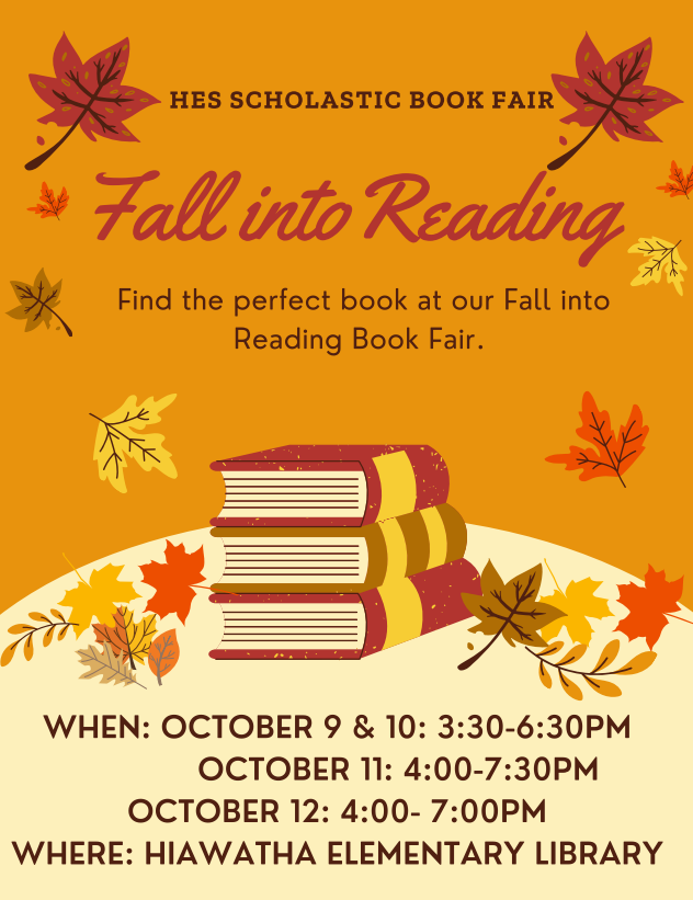 The HES Scholastic Book Fair will be open Oct. 9th-12th. For more information, please click on the following link to view our Book Fair Homepage. We look forward to seeing you at the HES Book Fair! https://www.scholastic.com/bf/hiawathaelementaryschool3