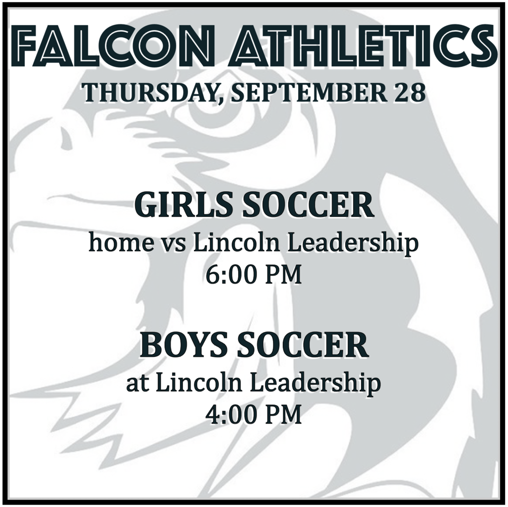 GIRLS SOCCER home vs Lincoln Leadership: 6:00 PM.  BOYS SOCCER at Lincoln Leadership: 4:00 PM.
