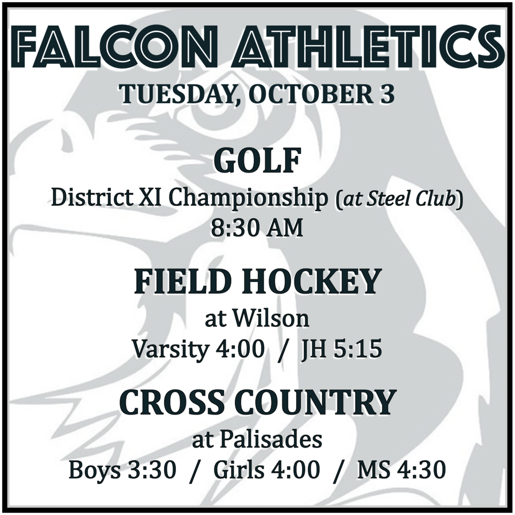 GOLF at District XI Championship (at Steel Club): 8:30 AM.  FIELD HOCKEY at Wilson:  Varsity 4:00, JH 5:15.  CROSS COUNTRY at Palisades: Boys 3:30, Girls 4:00, MS 4:30. 