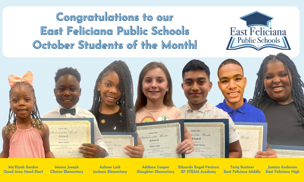 Seven children are superimposed onto a light blue backdrop. Above them are the words "Congratulations to our East Feliciana Public Schools October Students of the Month!" and the East Feliciana Public Schools logo. Below them, across a gold bar, are their names and schools: Ma’Kiyah Gordon, Quad Area Head Start; Mason Joseph, Clinton Elementary; Aubree Link, Jackson Elementary; Addison Cooper, Slaughter Elementary; Eduardo Rogel-Ventura, East Feliciana STEAM Academy; Tariq Boater, East Feliciana Middle; Jamiya Anderson, East Feliciana High School.