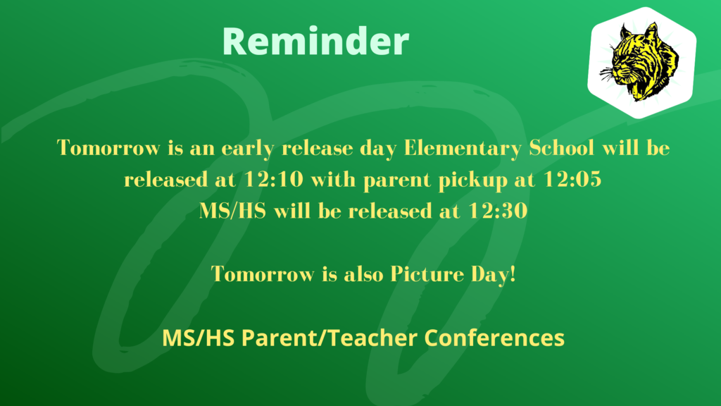 Tomorrow is an early release day Elementary School will be released at 12:10 with parent pickup at 12:05 MS/HS will be released at 12:30 Tomorrow is also Picture Day! MS/HS Parent/Teacher Conferences
