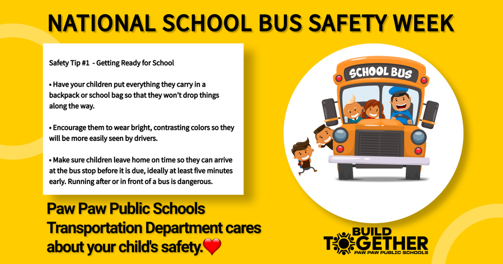 national school bus safety week. Getting Ready for School • Have your children put everything they carry in a backpack or school bag so that they won’t drop things along the way. • Encourage them to wear bright, contrasting colors so they will be more easily seen by drivers. • Make sure children leave home on time so they can arrive at the bus stop before it is due, ideally at least five minutes early. Running after or in front of a bus is dangerous.. ppps transportation department cares about your child's safety. build together logo. school bus clip art