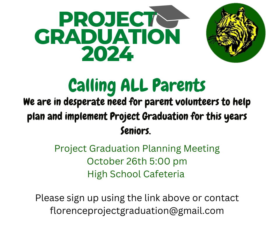 Calling all parents we are in desperate need for parent volunteers to help plan and implement Project Graduation for this years seniors. Project Graduation Meeing October 26th @ 5:00 pm in HS cafeteria Please sign up using the link above or email florenceprojectgraduation@gmail.com