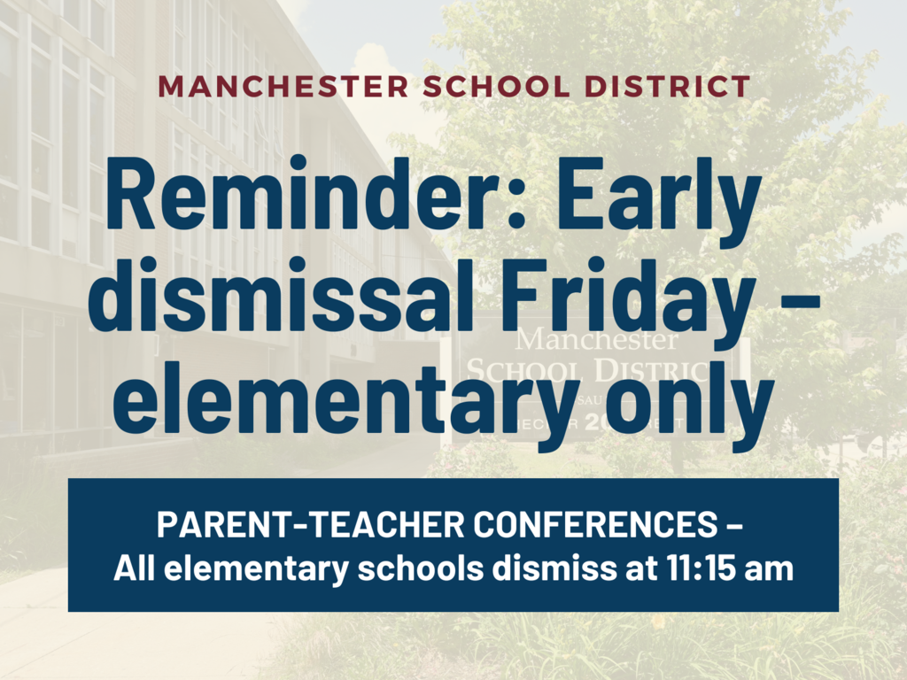 Graphic: Manchester School District - Reminder: Early dismissal Friday - elementary only. Parent-teacher conferences - all elementary schools dismiss at 11:15 am