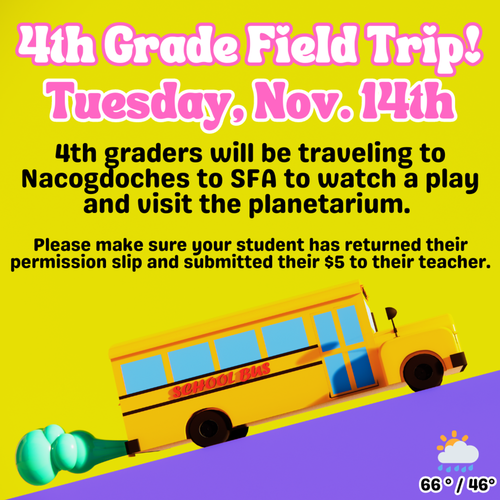 4th grade field trip, tues nov. 14. 4th Graders will be traveling to Nac to SFA to watch a play and visit the planetarium. please make sure your student has returned their permission slip and submitted the $5