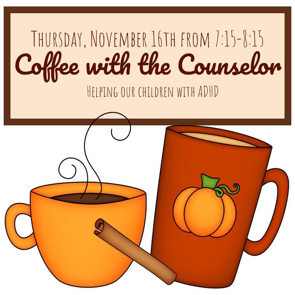 Coffee with the counselor, ADHD, Thursday , November 16th at 7:15