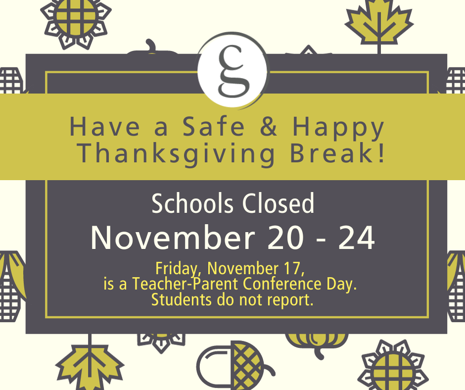 Happy Thanksgiving Break! Schools closed November 20 - 24. Friday, November 17, is a Parent-Teacher Conference Day. Students do not report. 