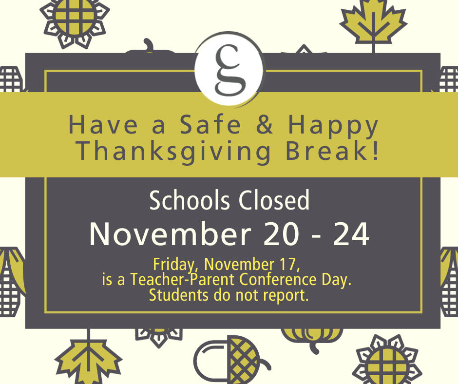 Happy Thanksgiving Break! Schools closed November 20 - 24. Friday, November 17, is a Parent-Teacher Conference Day. Students do not report.