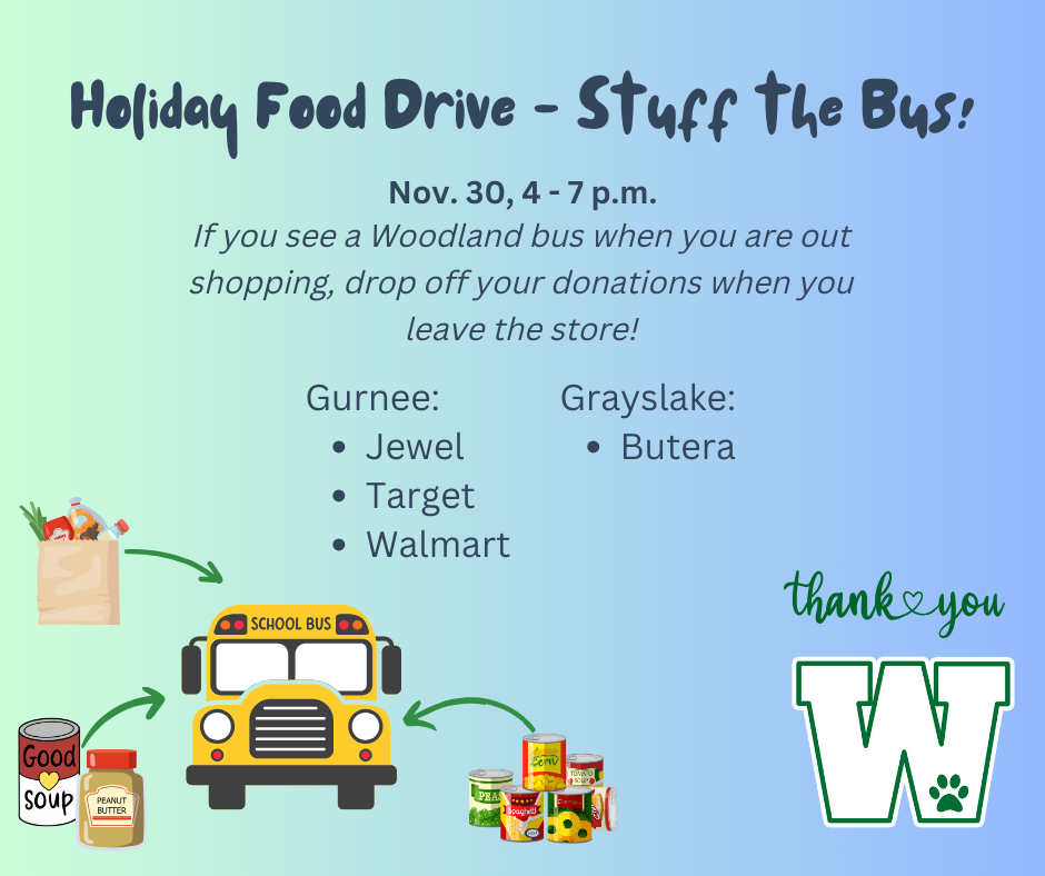 Holiday Food Drive Stuff the Bus! If you see a Woodland bus when you are out shopping, drop off your donations when you leave the store. Nov. 30, 4 - 7 p.m.