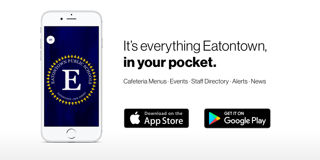 It's everything Eatontown Public Schools, in your pocket. Cafeteria Menus, Events, Staff Directory, Alerts, News. Download on the Apple App Store or Get it on Google Play.