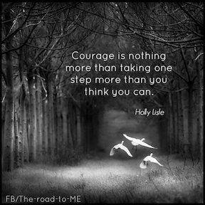 Courage is nothing more than taking one step more than you think you can. Holly Lisle