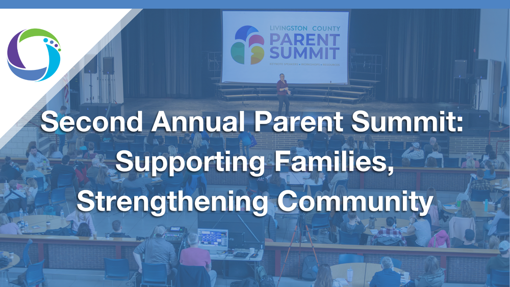 "Second Annual Parent Summit: Supporting Families, Strengthening Community" Text overlay over a blue tinted picture of many people sitting at tables, looking towards a speaker on a stage. Behind the speaker is a screen that says "Livingston County Second Annual Parent Summit"