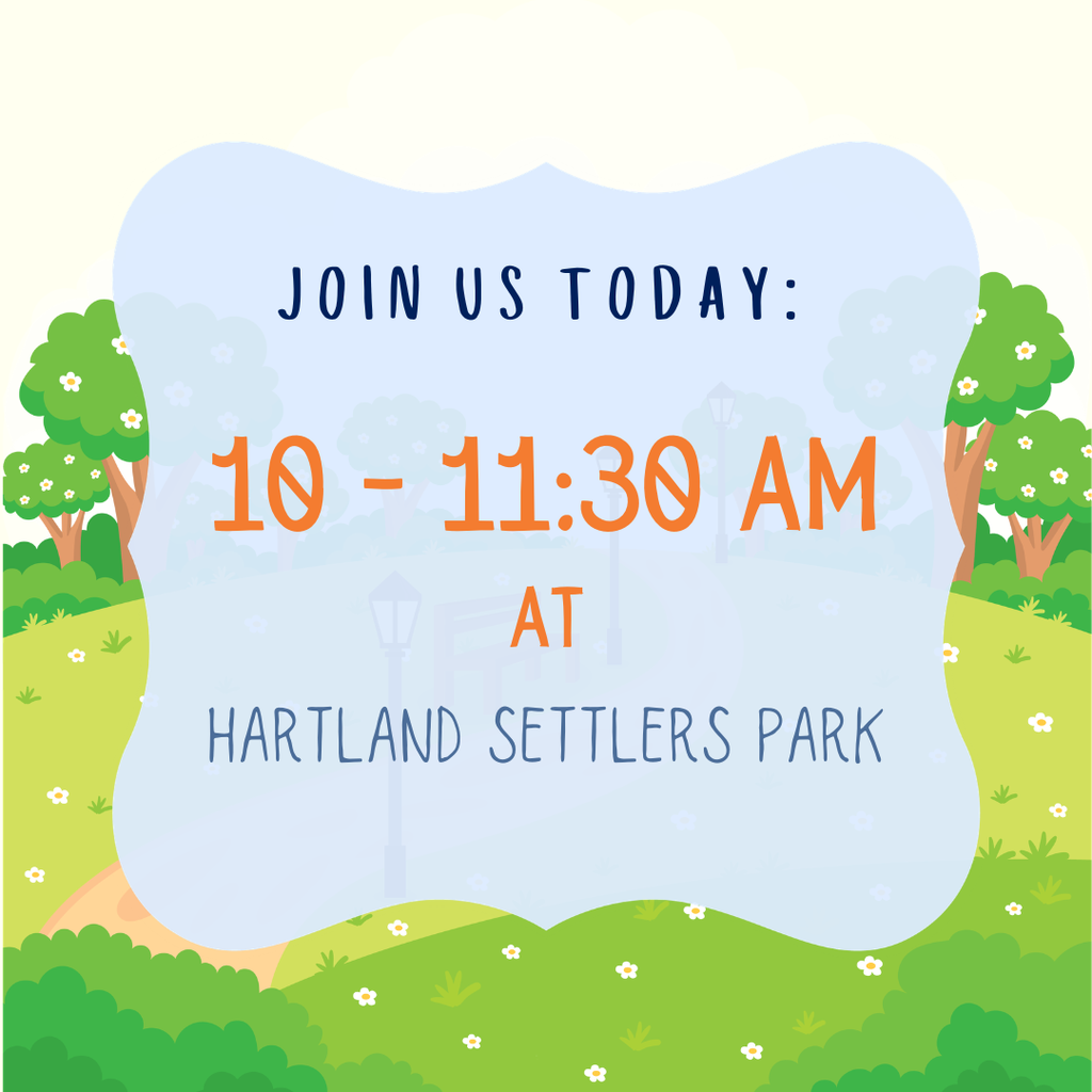 An image with a cartoon park in the background and an opaque overlay with the words "Join Us Today: 10 - 11:30 am at Hartland Settlers Park."