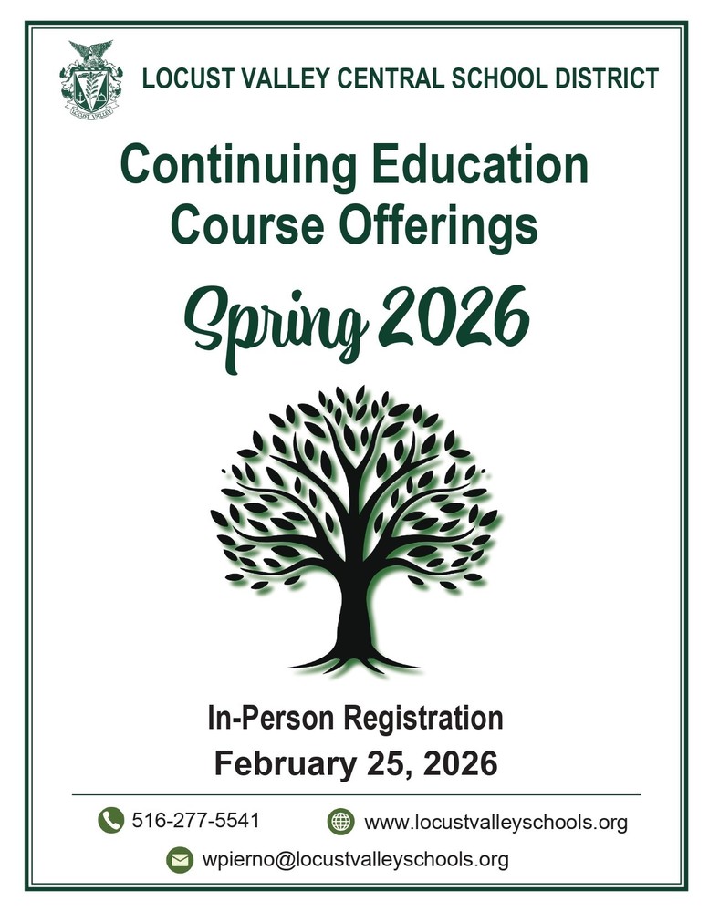Locust Valley Central School District. Continuing Education Course Offerings Spring 2026. In-Person Registration February 25, 2026. 516-277-5541. www.locustvalleyschools.org. wpierno@locustvalleyschools.org