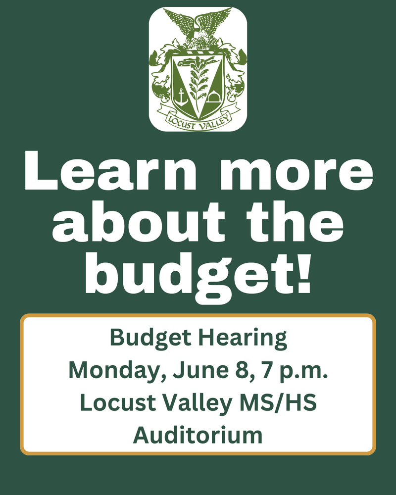 Learn more about the budget! Budget Hearing, Monday, June 8, 7 p.m. Locust Valley MS/HS Auditorium.
