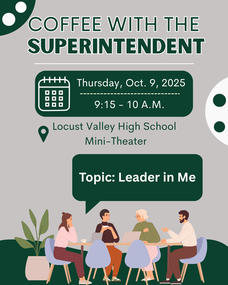 Coffee with the Superintendent. Thursday, Oct. 9, 2025, 9:15-10 AM. Locust Valley High School Mini-Theater. Topic: Leader in Me.