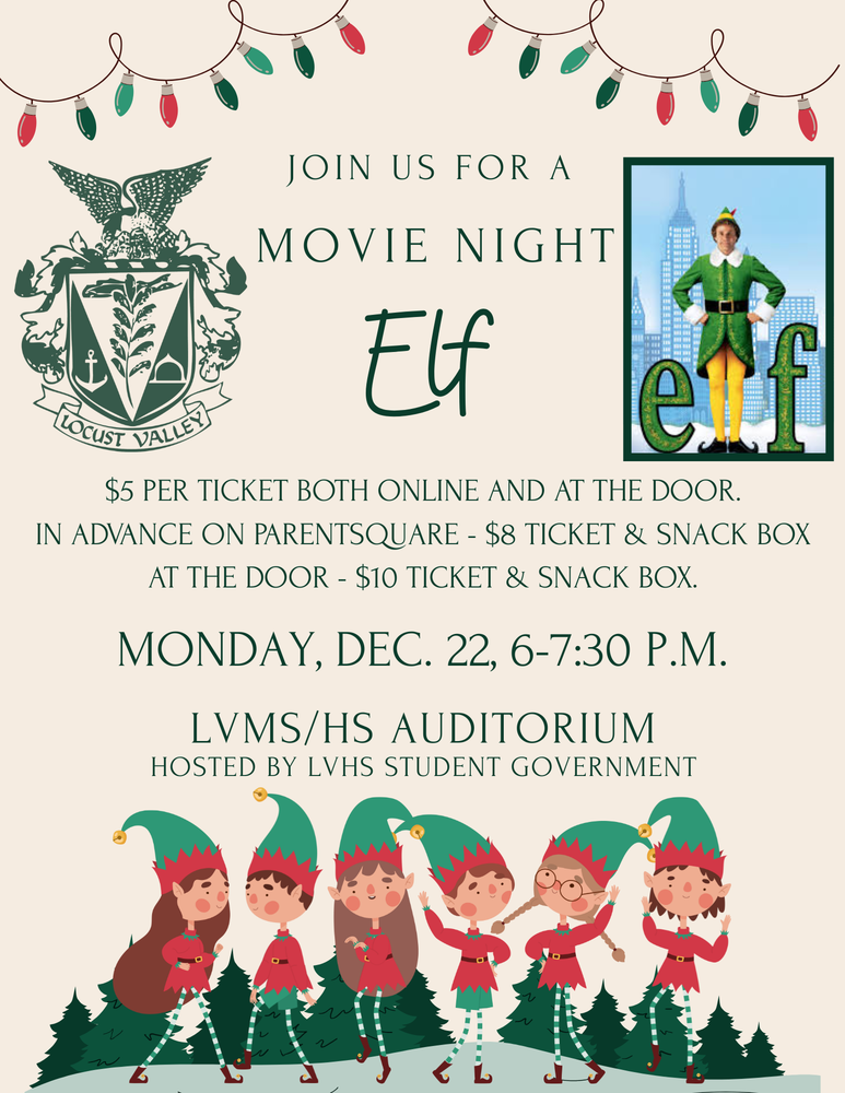 Join us for a Movie Night: Elf. $5 per ticket both online and at the door. In advance on ParentSquare, $8 ticket and snack box. At the door, $10 ticket and snack box. Monday, Dec. 22, 6-7:30 p.m. LVMS/HS Auditorium. Hosted by LVHS Student Government.