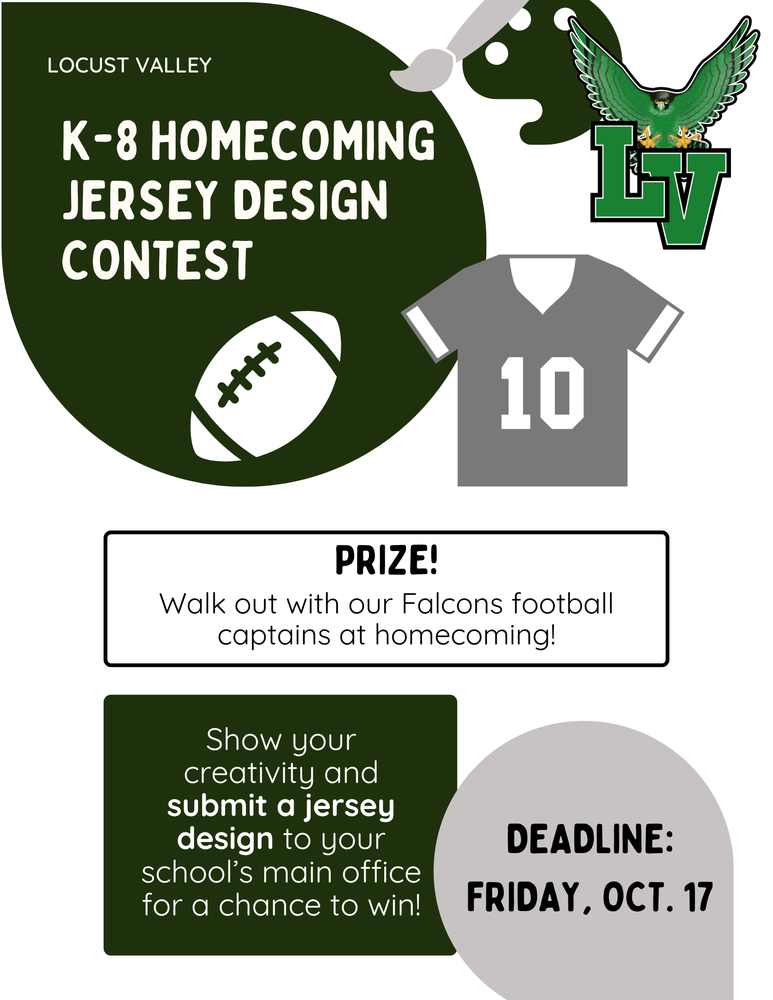 Locust Valley K-8 Homecoming Jersey Design Contest. Prize! Walk out with our Falcons football captains at homecoming! Show your creativity and submit a jersey design to your school's main office for a chance to win! Deadline: Friday, Oct. 17.