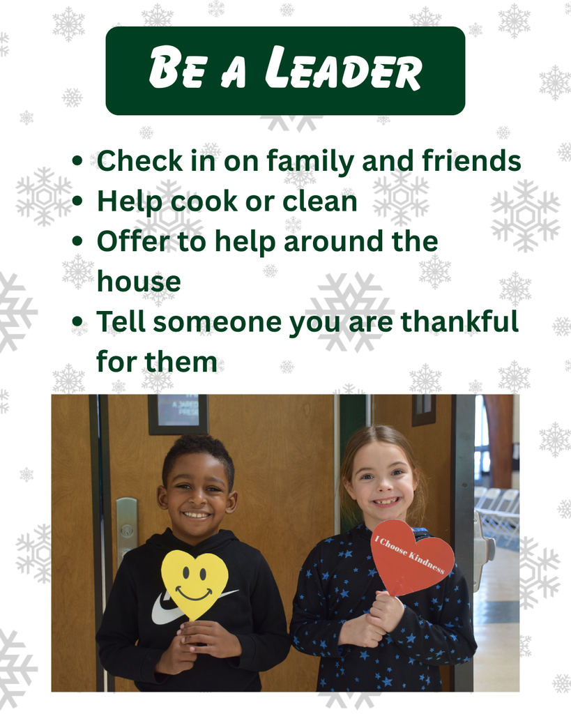 Be a Leader. Check in on family and friends, help cook or clean, offer to help around the house, tell someone you are thankful for them.