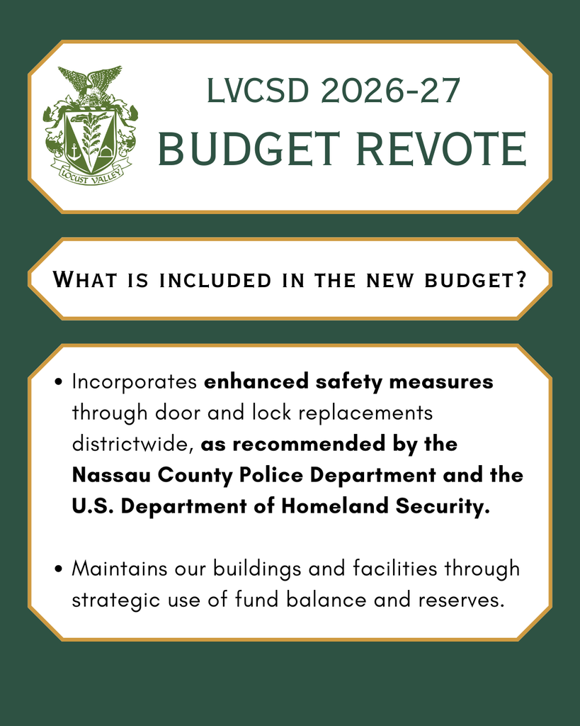 LVCSD 2026-27 Budget Revote. What is included in the new budget? Incorporates enhanced safety measures through door and lock replacements districtwide, as recommended by the Nassau County Police Department and the U.S. Department of Homeland Security. Maintains our buildings and facilities through strategic use of fund balance and reserves.
