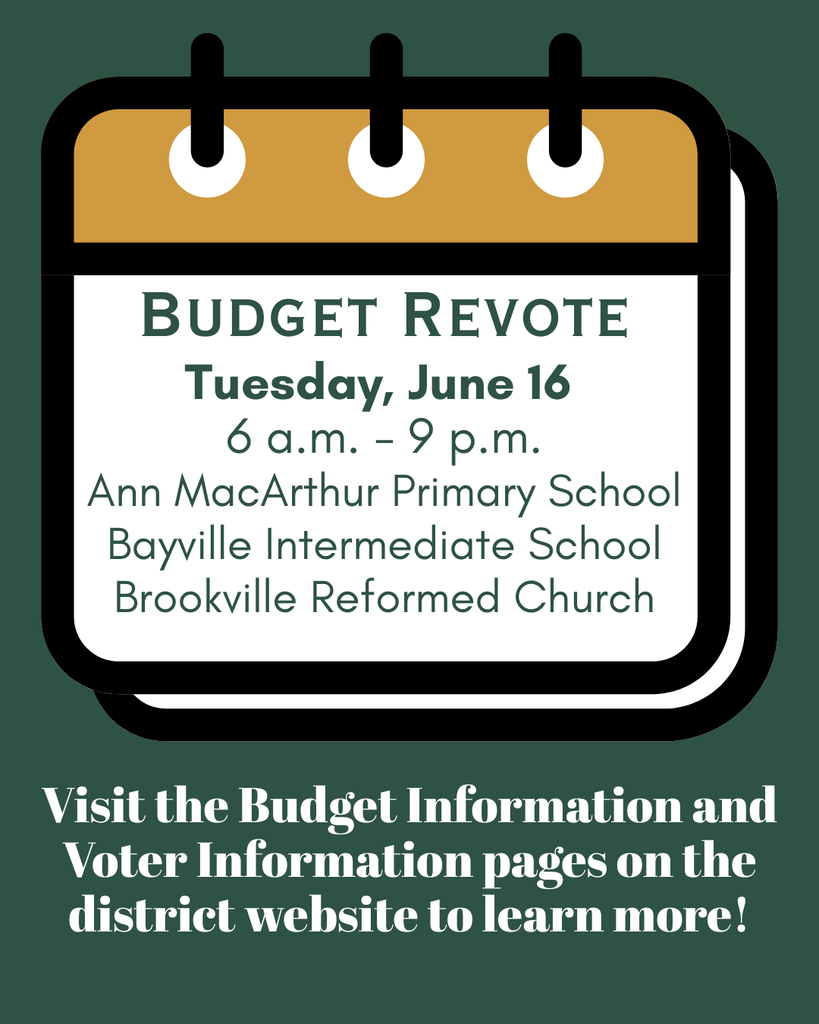 Budget Revote. Tuesday, June 16. 6 a.m. - 9 p.m. Ann MacArthur Primary School, Bayville Intermediate School, Brookville Reformed Church. Visit the Budget Information and Voter Information pages on the district website to learn more!