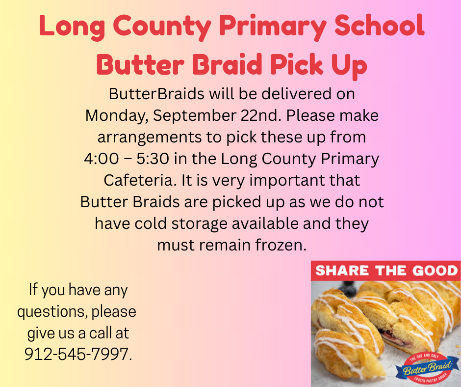 Long County Primary School Butter Braid Pick Up ButterBraids will be delivered on Monday, September 22nd