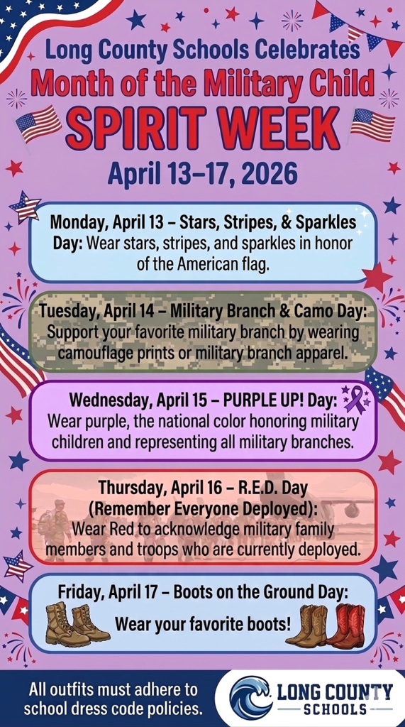 Join us from April 13–17 as we celebrate our military students with a fun-filled Spirit Week! Show your support by participating in our daily dress-up themes: Monday, April 13 — Stars, Stripes, & Sparkles Day Wear stars, stripes, and sparkles in honor of the American Flag. Tuesday, April 14 — Military Branch & Camo Day Wear camouflage prints or your favorite military branch apparel. Wednesday, April 15 — Purple Up Day Wear purple to show your support for military children. Thursday, April 16 — R.E.D. Day (Remember Everyone Deployed) Wear red to acknowledge military family members and troops who are currently deployed. Friday, April 17 — Boots on the Ground Day Finish the week strong by wearing your favorite boots!