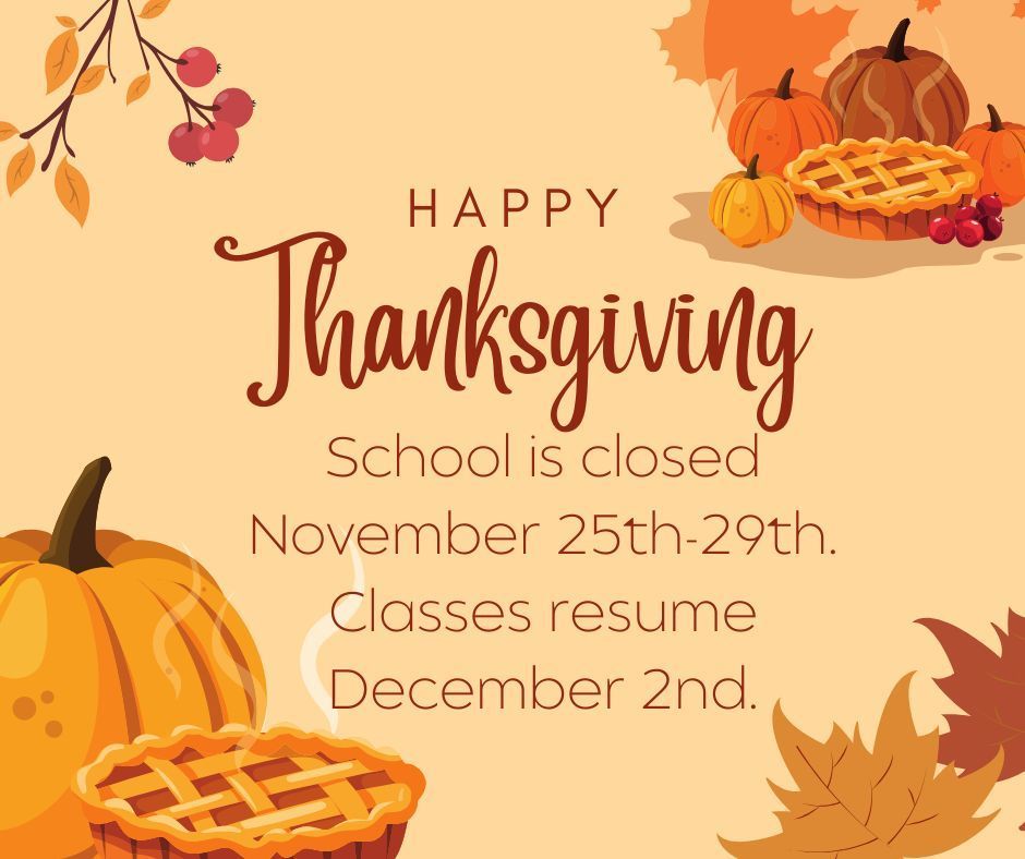 Happy Thanksgiving! School is closed November 25th-29th. Classes resume December 2nd.