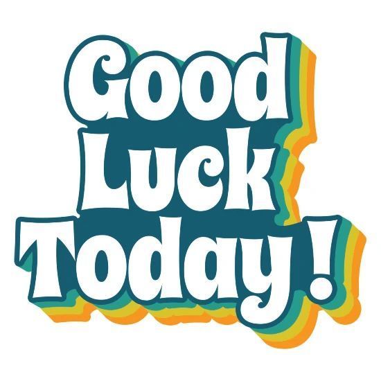 Good luck today!