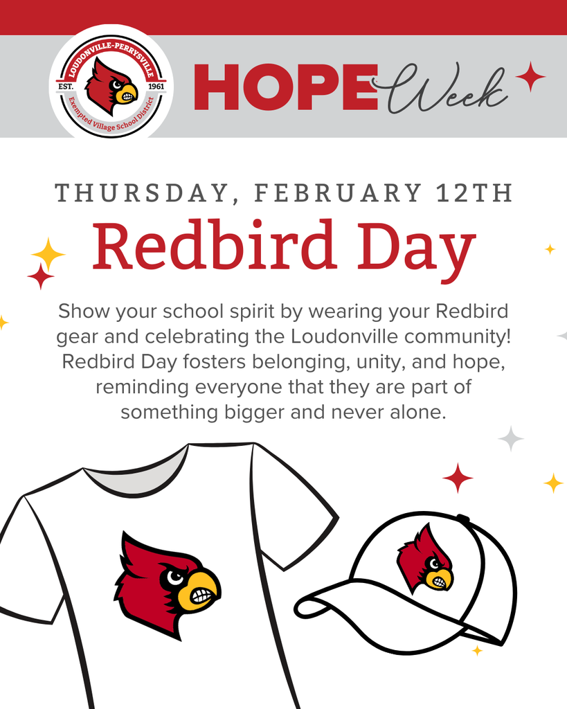 Thursday, February 12th - Show your school spirit by wearing your Redbird gear and celebrating the Loudonville community! Redbird Day fosters belonging, unity, and hope, reminding everyone that they are part of something bigger and never alone.
