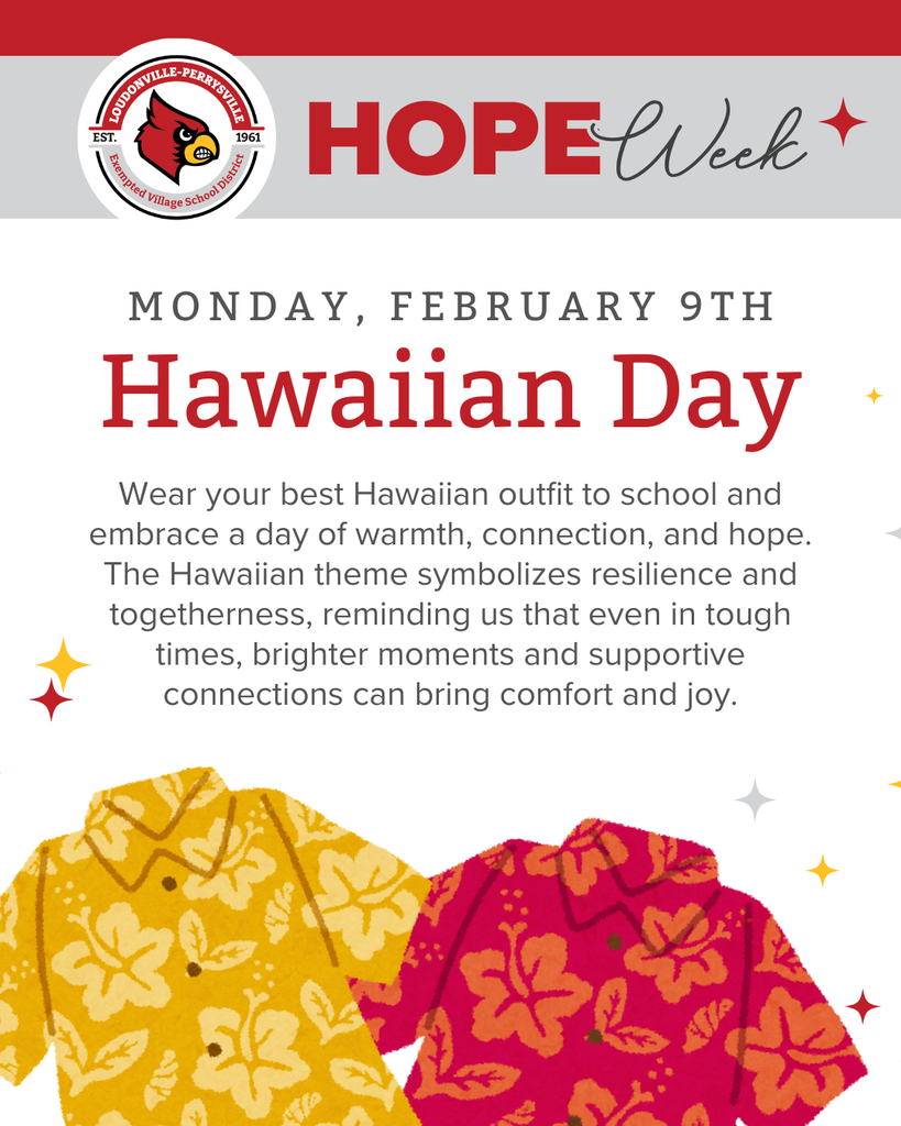 Monday, February 9th -  Hawaiian Day. Wear your best Hawaiian outfit to school and embrace a day of warmth, connection, and hope. The Hawaiian theme symbolizes resilience and togetherness, reminding us that even in tough times, brighter moments and supportive connections can bring comfort and joy. 