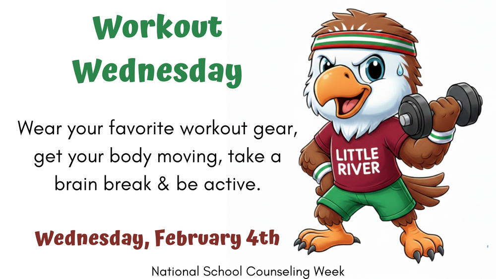 Workout Wednesday  Wear your favorite workout gear, get your body moving, take a brain break and be active.  Wednesday, February 4th  National School Counseling Week