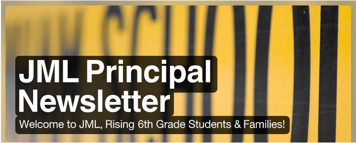 JML Principal Newsletter, Welcome to JML, Rising 6th Grade Students and Families!