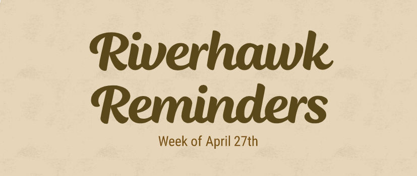 RiverHawk Reminders Newsletter - Week of April 27th