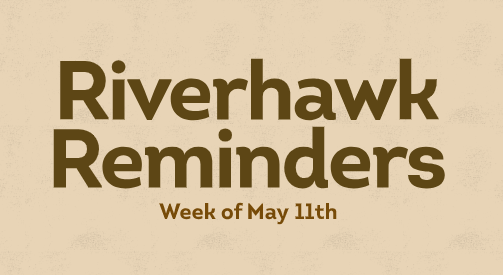 RiverHawk Reminders Newsletter - Week of May 11th