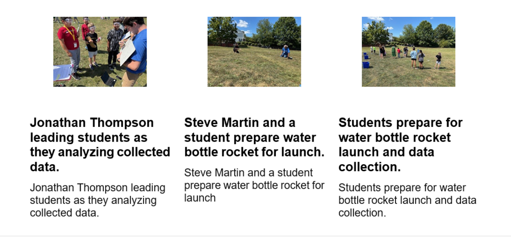 Jonathan Thompson leading students as they analyzing collected data. Picture 2 Steve martin and a student prepare water bottle ticket for a launch. Picture 3 Students prepare for water bottle rocket launch and data collection.