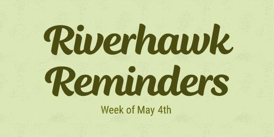 RiverHawk Reminders Newsletter - Week of May 4th