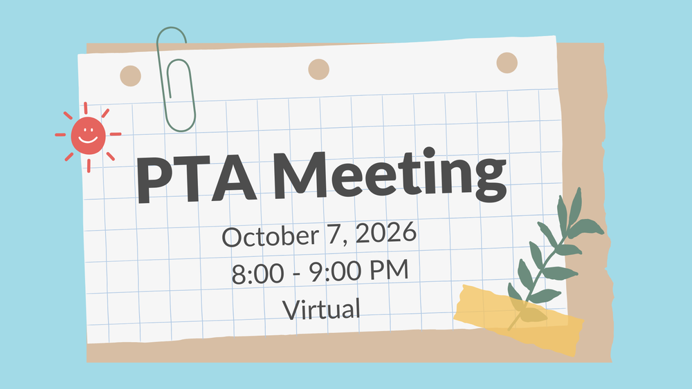 PTA Meeting October 7, 2026 8:00 - 9:00 PM Virtual