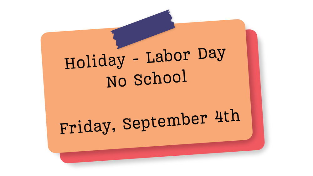 Holiday - Labor Day, No School  Friday, September 4th