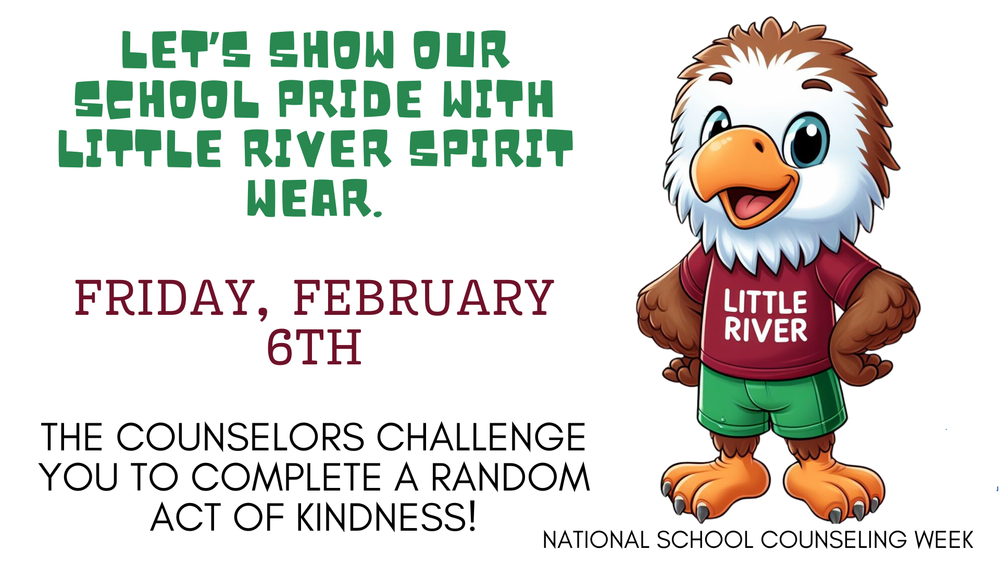 Let's Show Our School Pride with Little River Spirit Wear  Friday, February 6th  The counselors challenge you to complete a random act of kindness!  National School Counseling Week