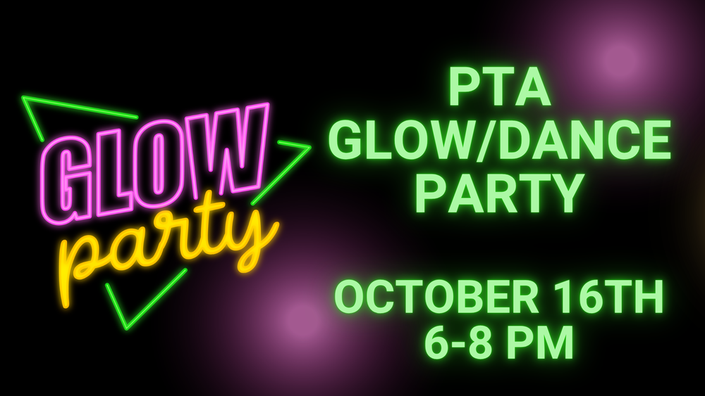 PTA Glow/Dance Party  October 16th  6 - 8 PM