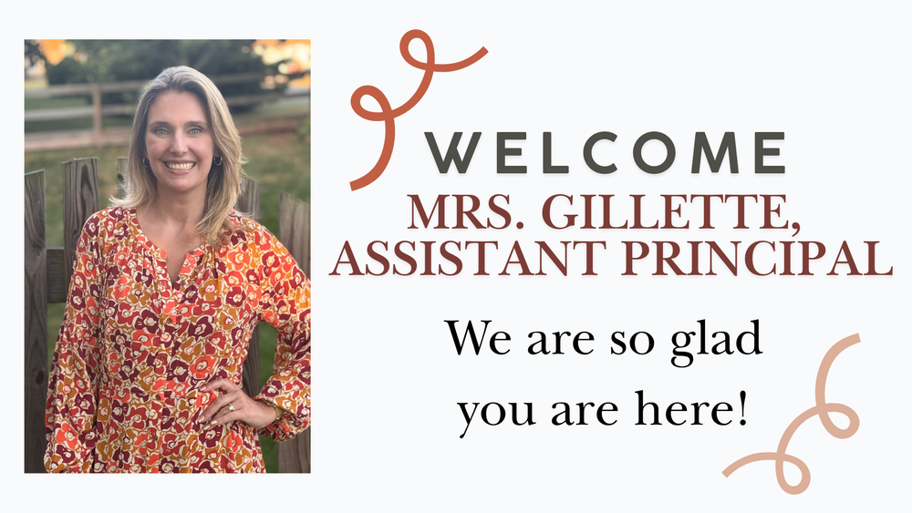Welcome Mrs. Gillette, Assistant Principal We are so glad you are here!