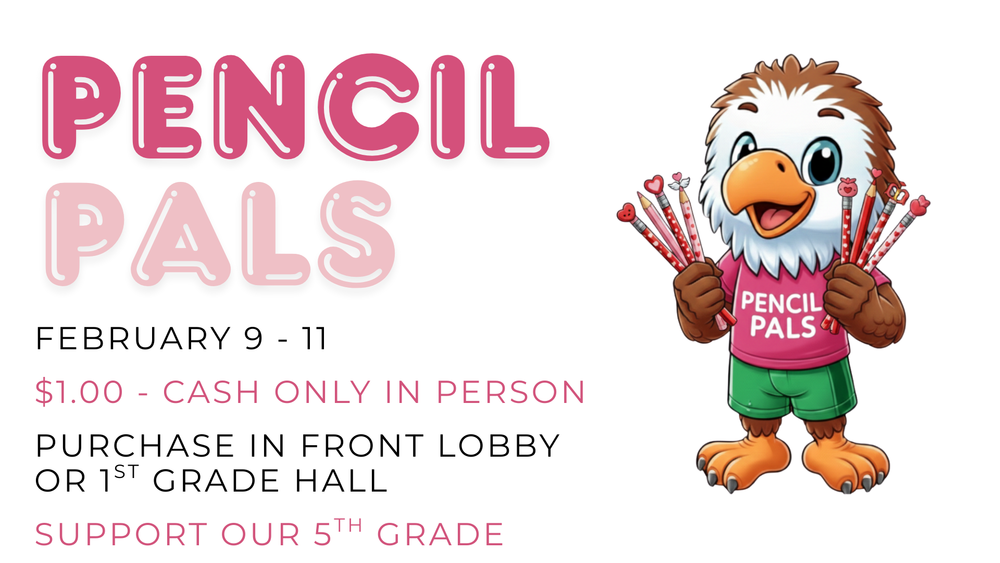 Pencil Pals  February 9-11  $1.00 Cash Only In Person  Purchase in front lobby or 1st grade hall  Support our 5th Grade