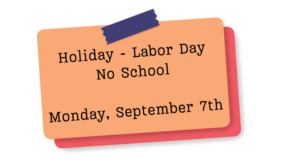 Holiday - Labor Day, No School  Monday, September 7th